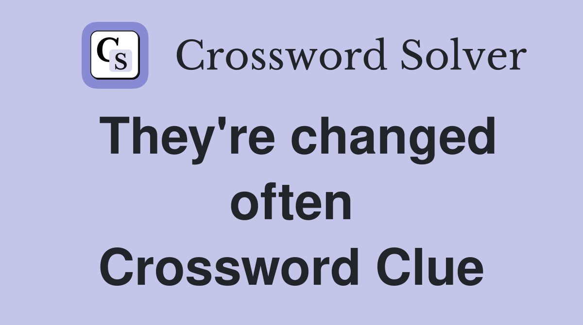 They're changed often Crossword Clue