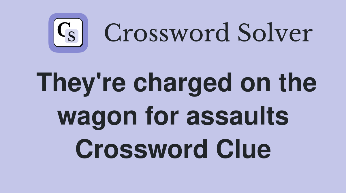 They're charged on the wagon for assaults Crossword Clue