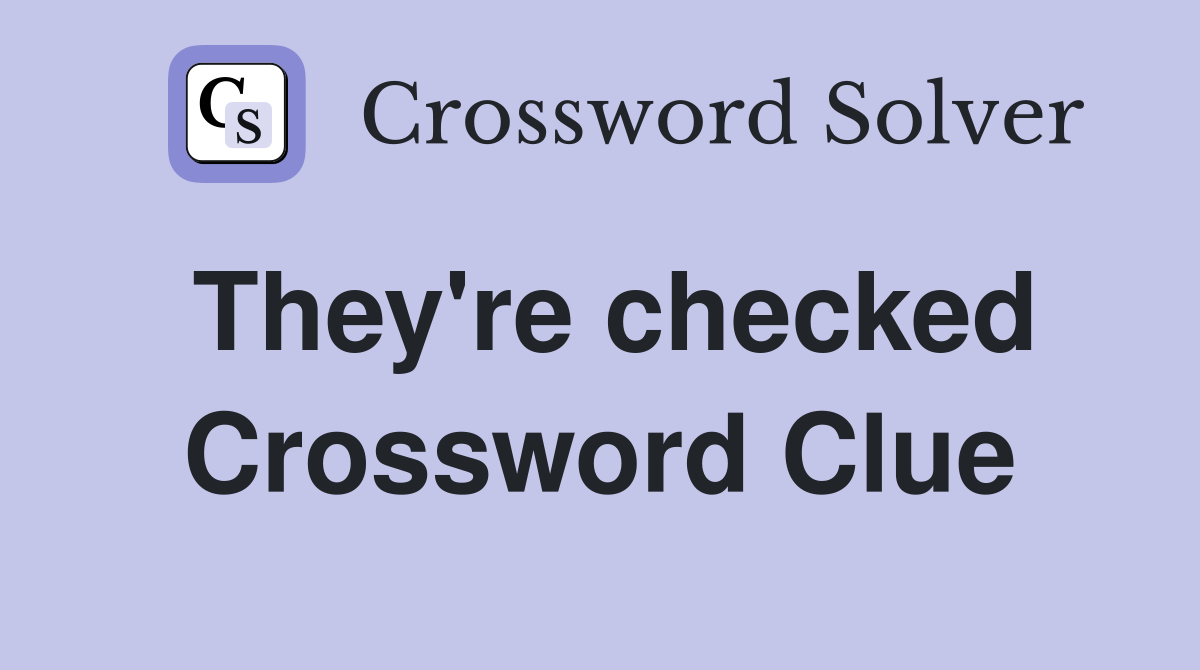 They're checked Crossword Clue