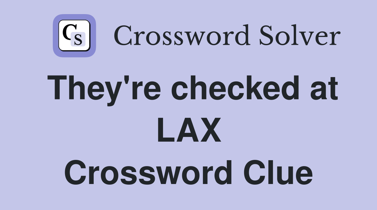 They're checked at LAX Crossword Clue