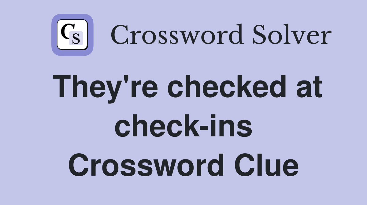 They're checked at check-ins Crossword Clue