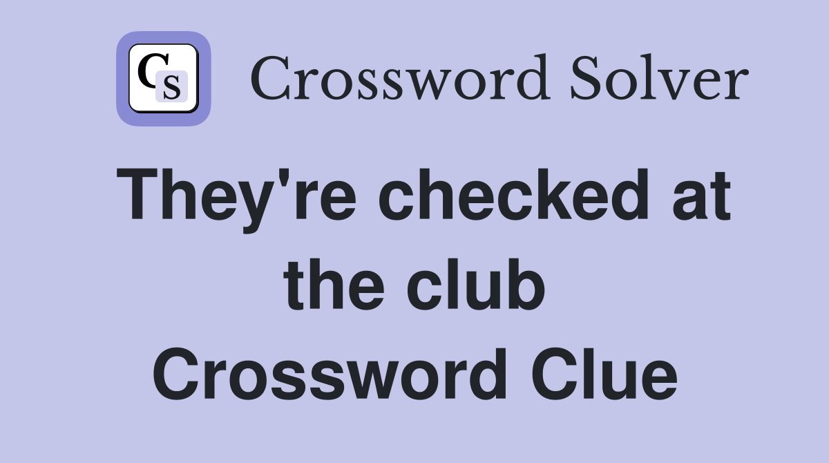 They're checked at the club Crossword Clue