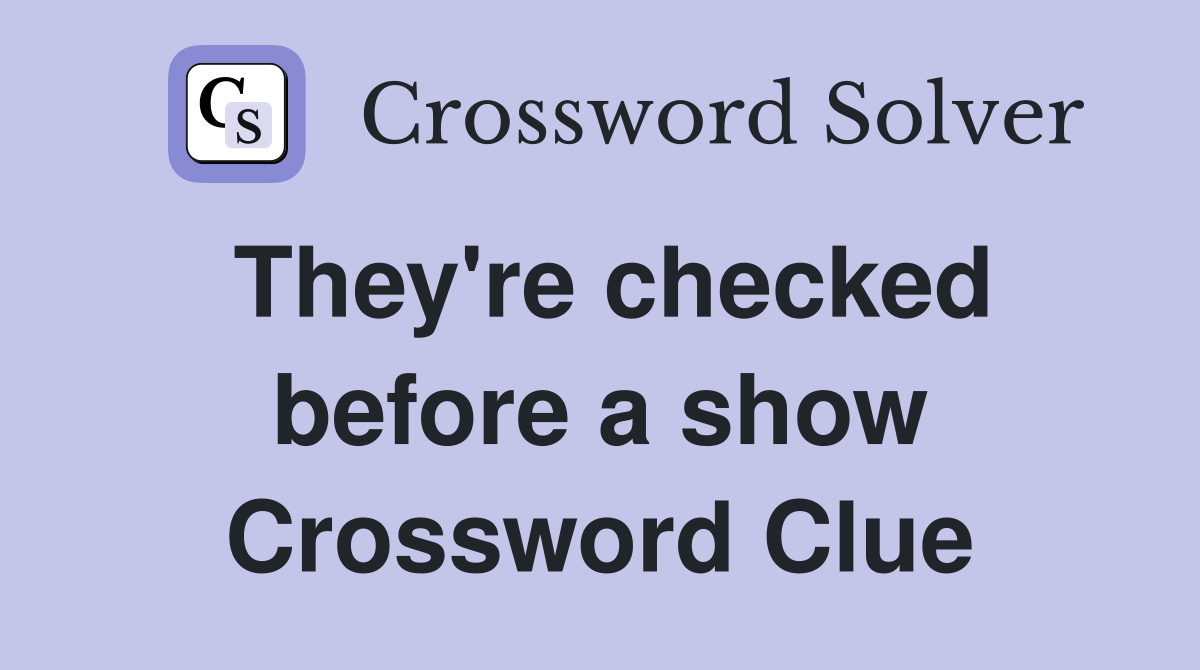 They're checked before a show Crossword Clue