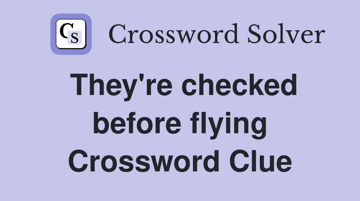They're checked before flying Crossword Clue