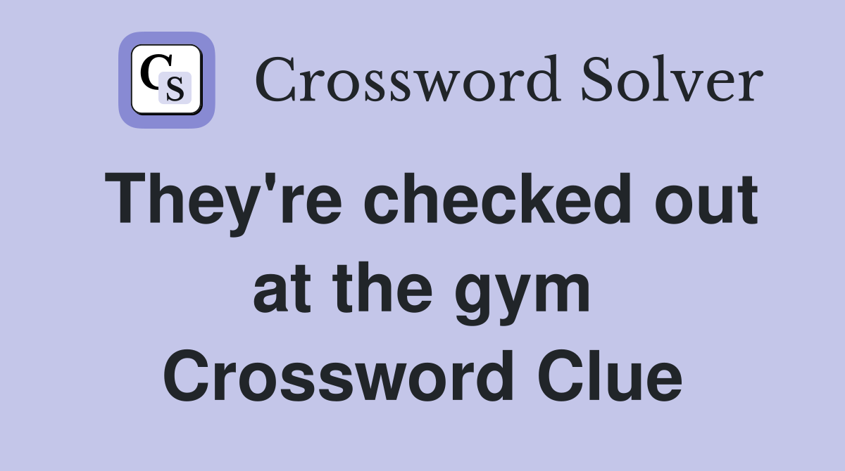 They're checked out at the gym Crossword Clue