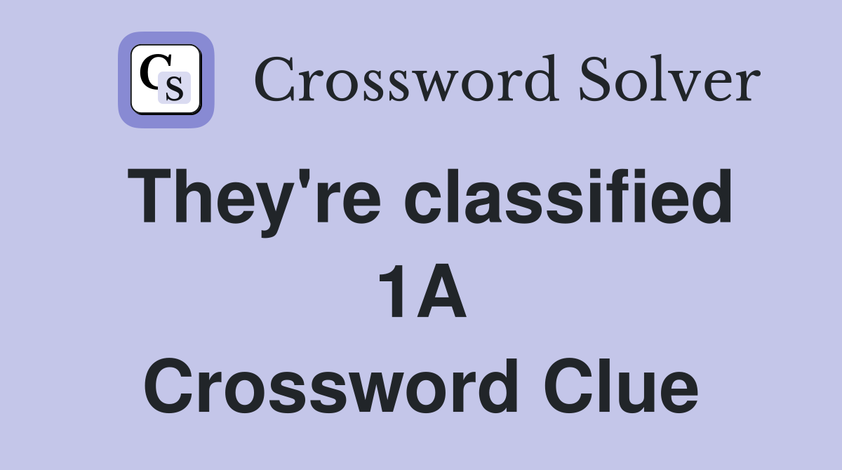 They're classified 1A Crossword Clue