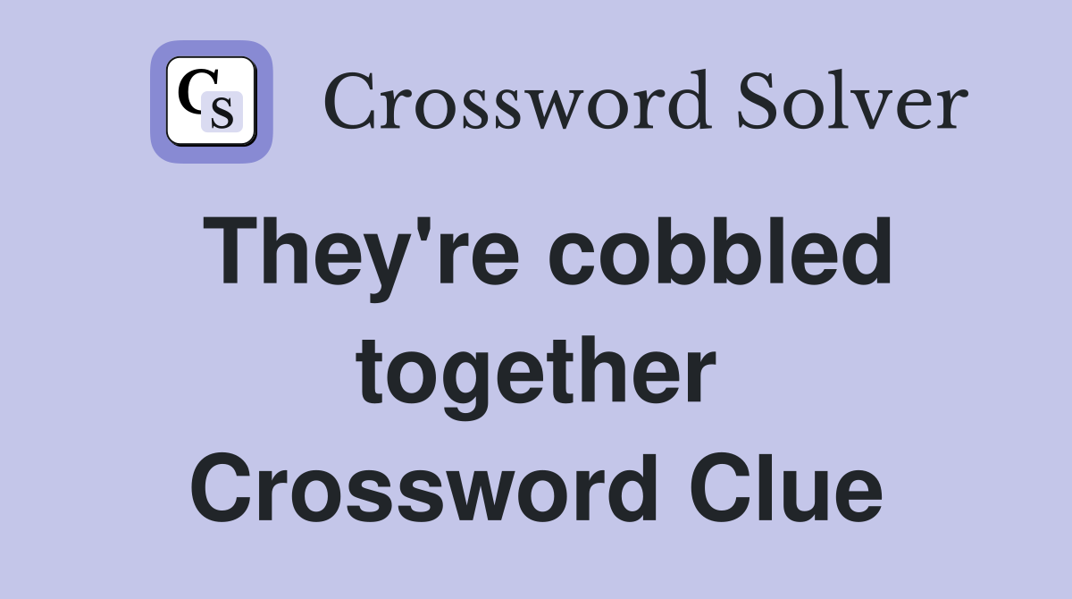 They're cobbled together Crossword Clue