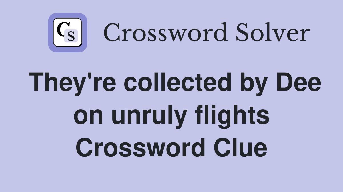 They're collected by Dee on unruly flights Crossword Clue