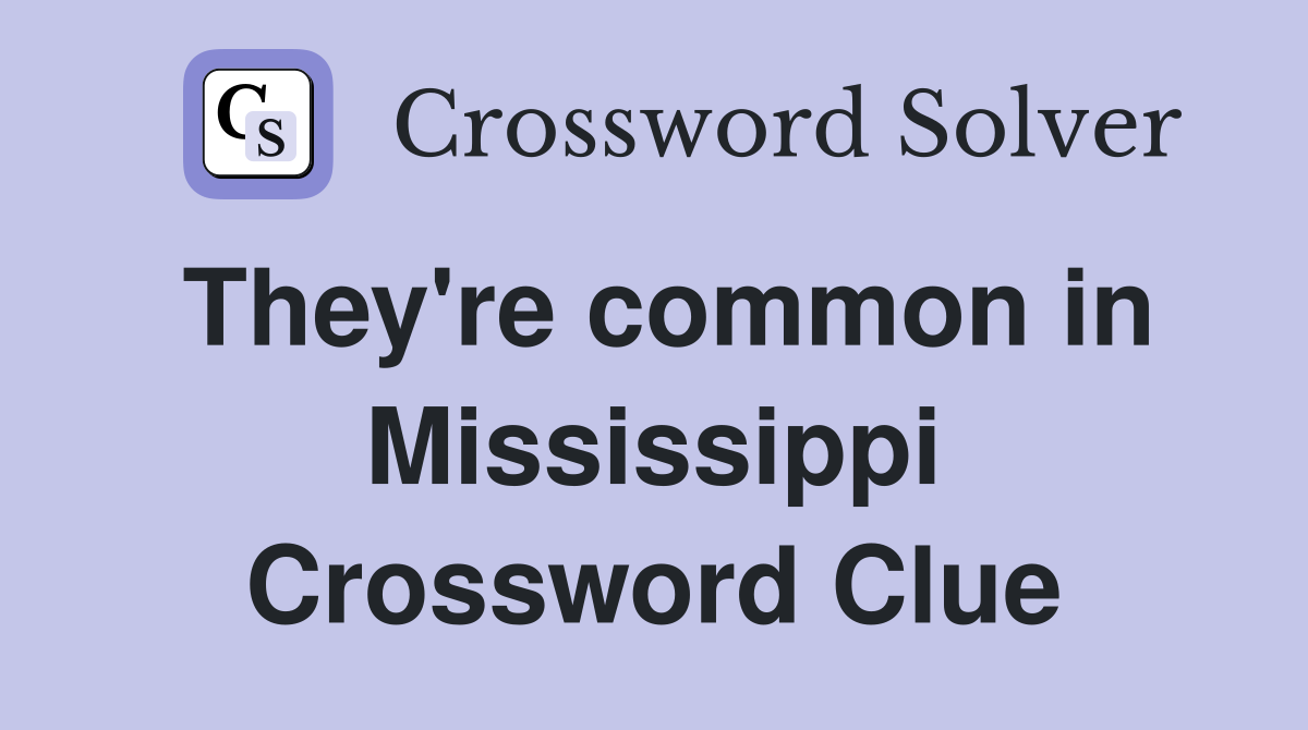 They're common in Mississippi Crossword Clue