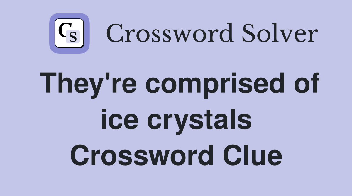 They're comprised of ice crystals Crossword Clue