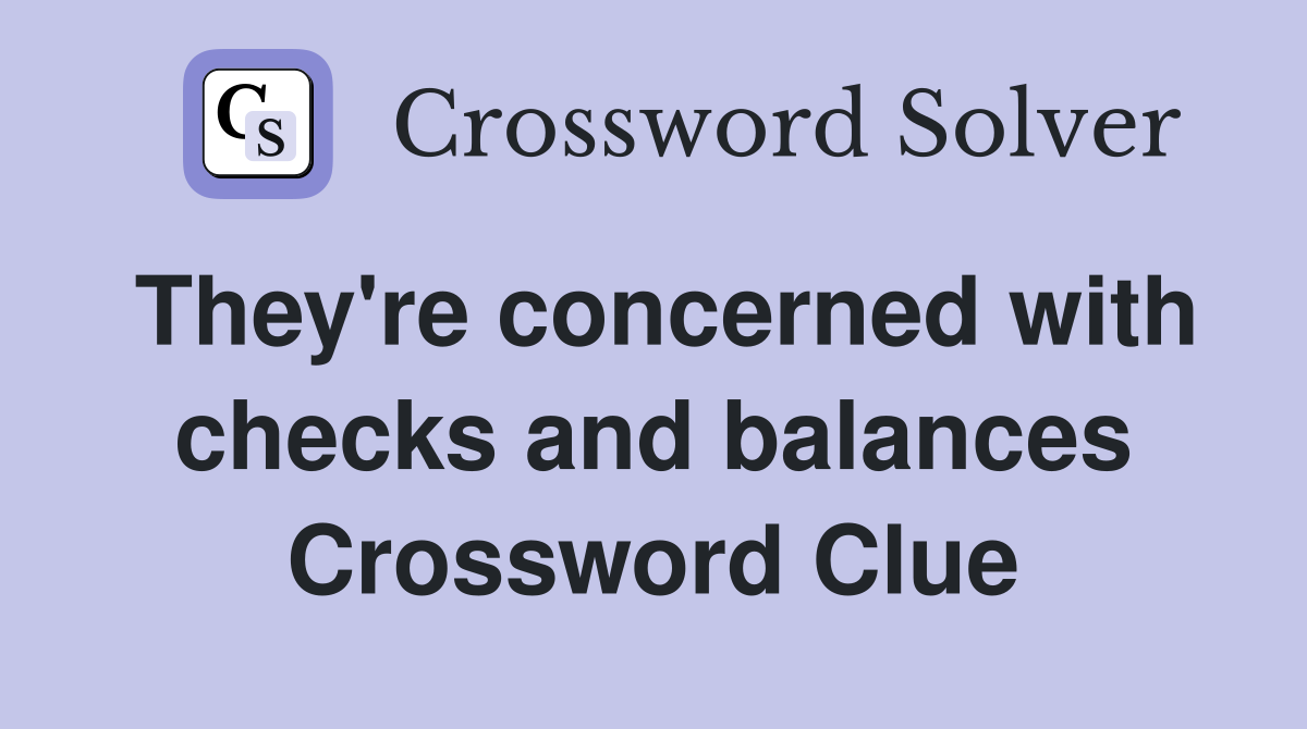 They're concerned with checks and balances Crossword Clue