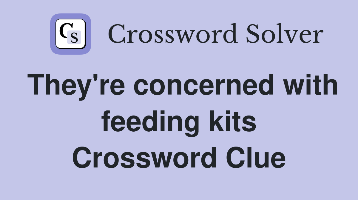 They're concerned with feeding kits Crossword Clue