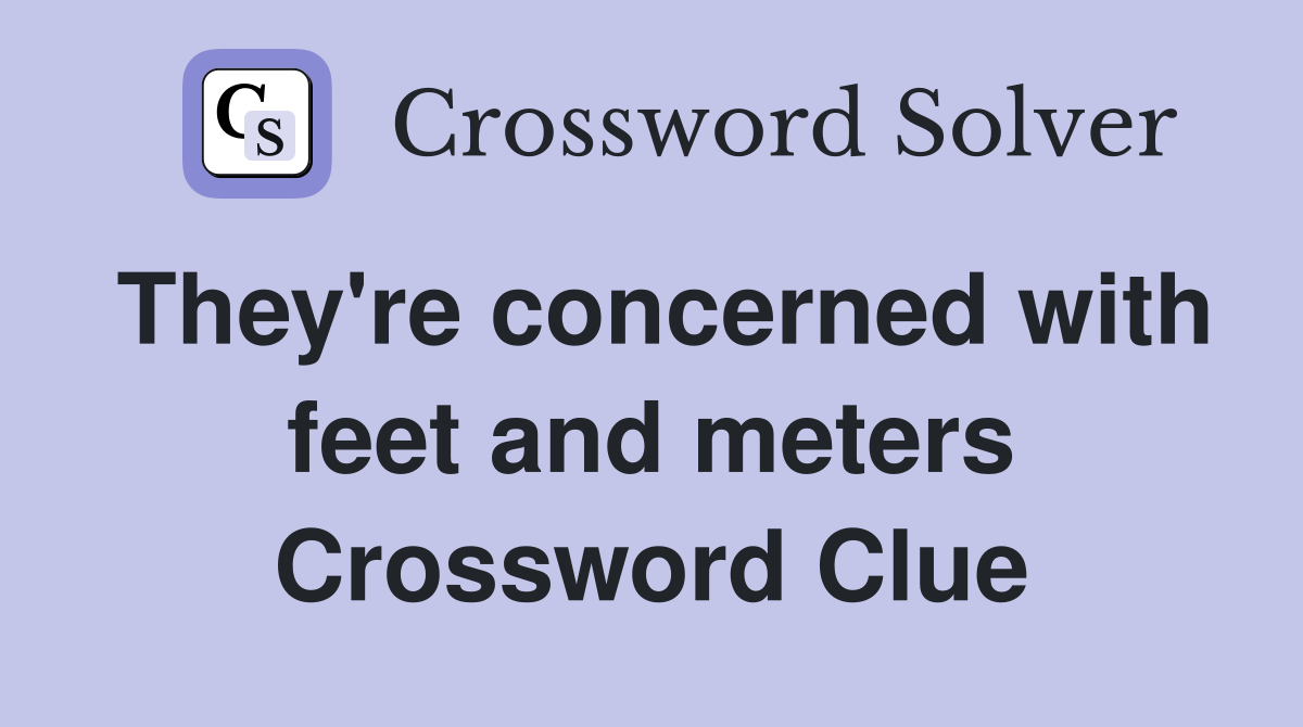 They're concerned with feet and meters Crossword Clue