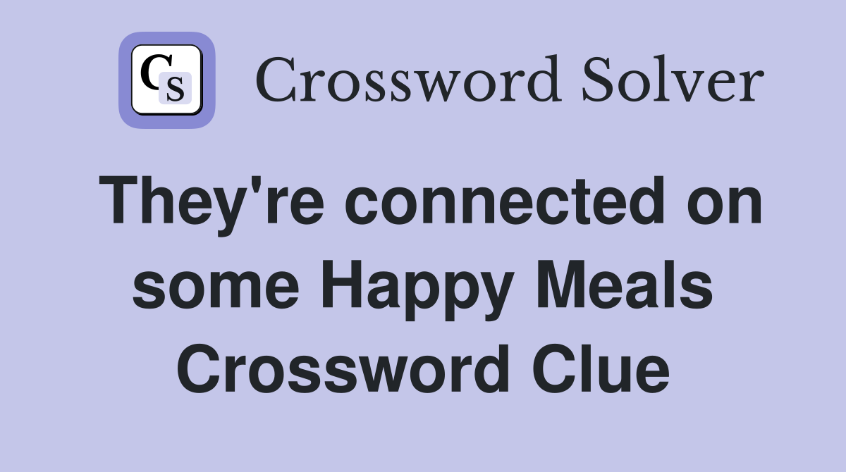 They're connected on some Happy Meals Crossword Clue