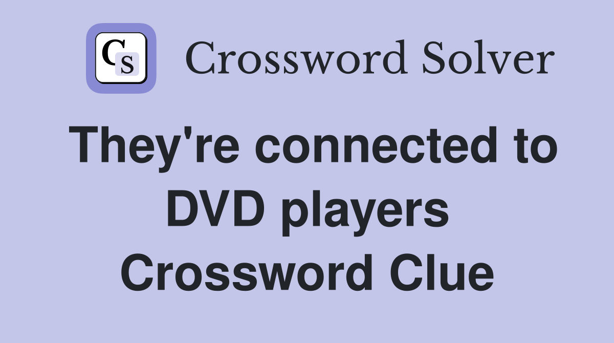 They're connected to DVD players Crossword Clue