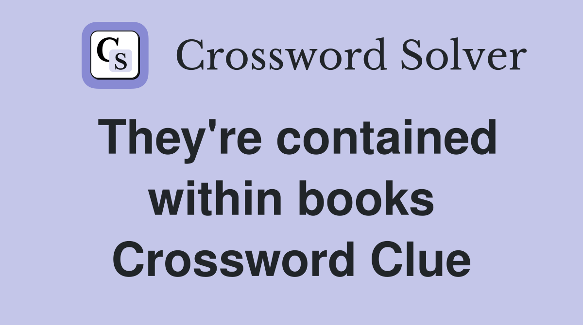They're contained within books Crossword Clue