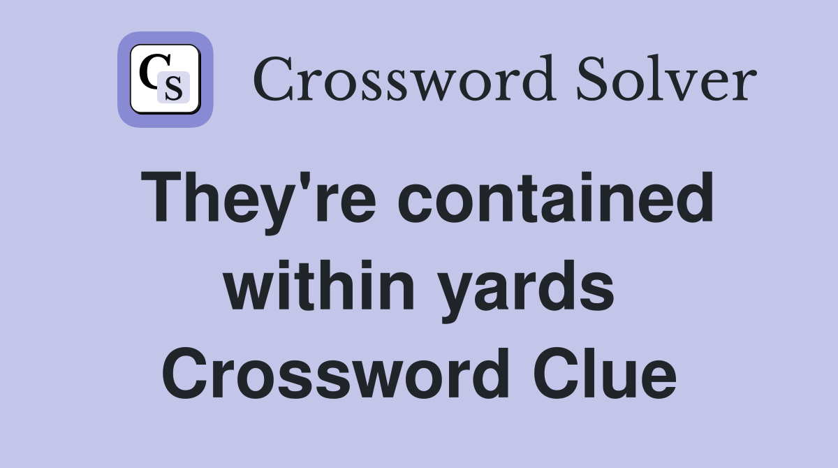 They're contained within yards Crossword Clue