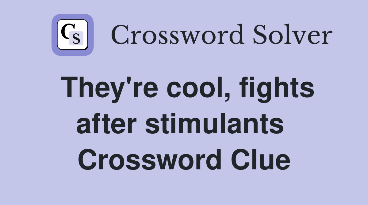 They're cool, fights after stimulants  Crossword Clue