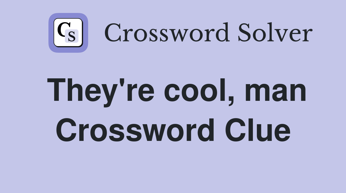 They're cool, man Crossword Clue