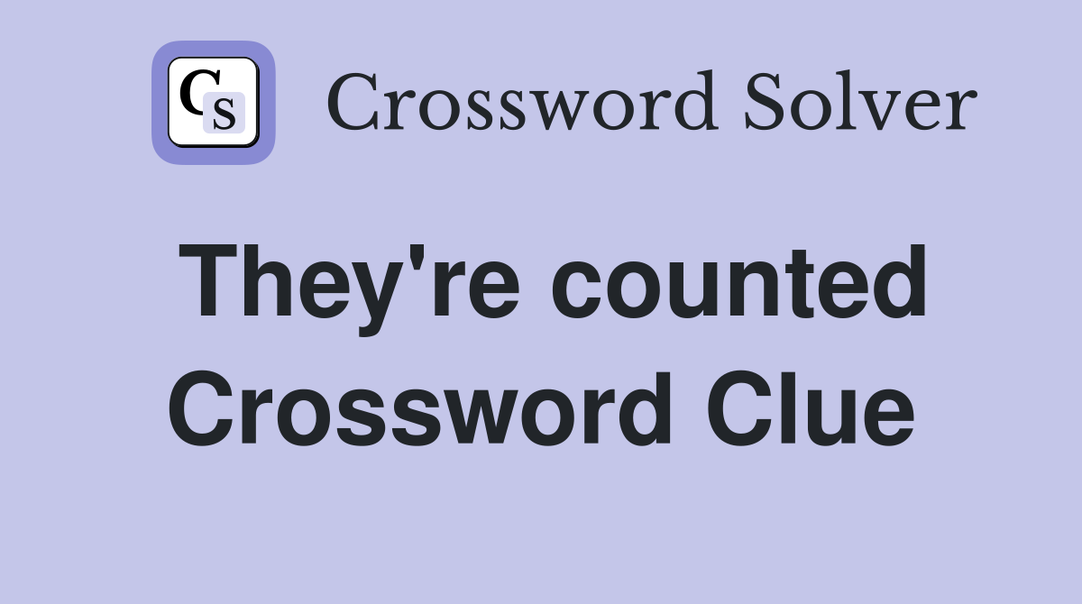 They're counted Crossword Clue