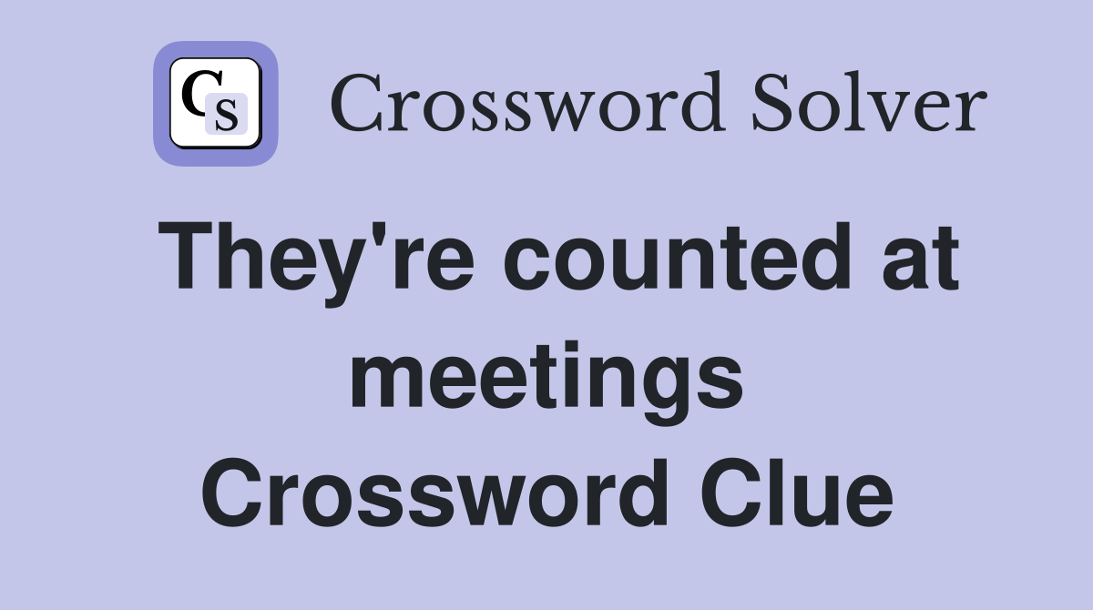 They're counted at meetings Crossword Clue