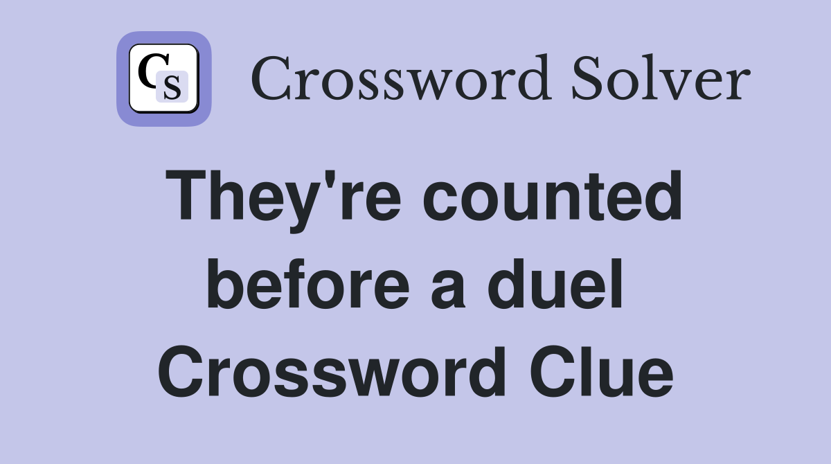 They're counted before a duel Crossword Clue