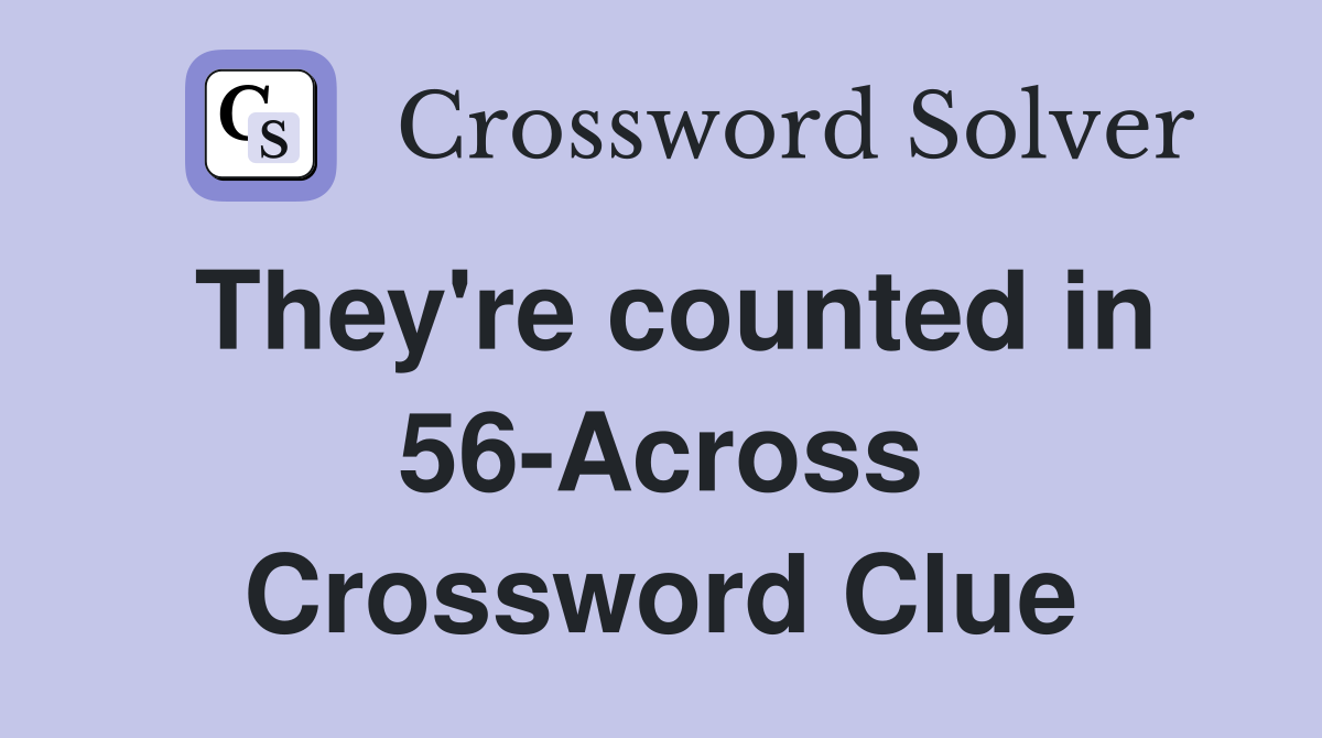 They're counted in 56-Across Crossword Clue