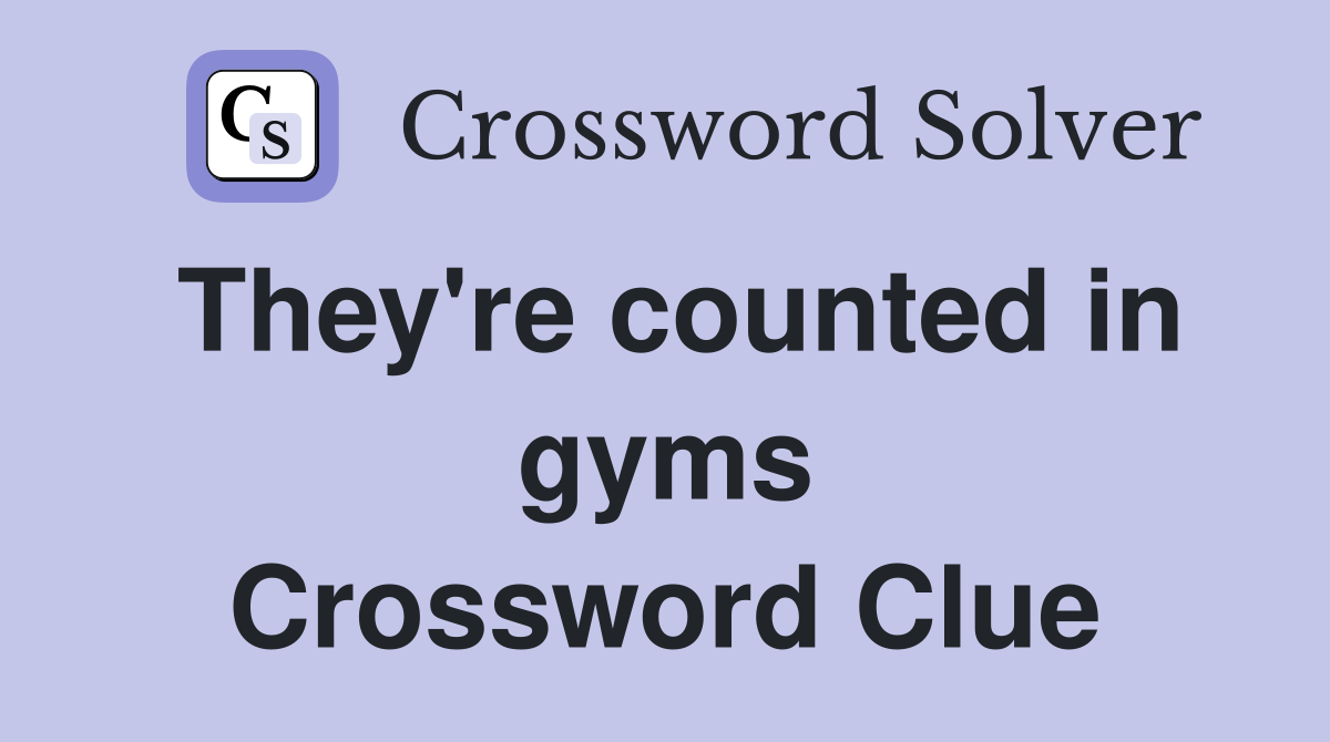 They're counted in gyms Crossword Clue