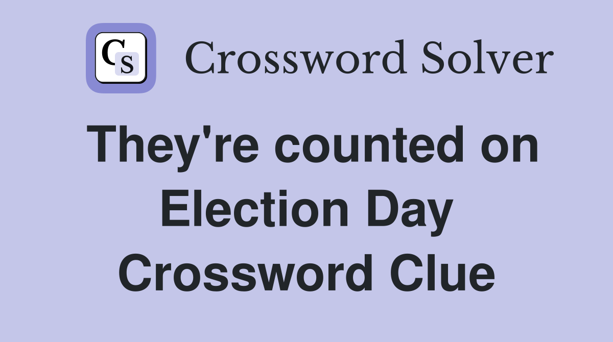 They're counted on Election Day Crossword Clue