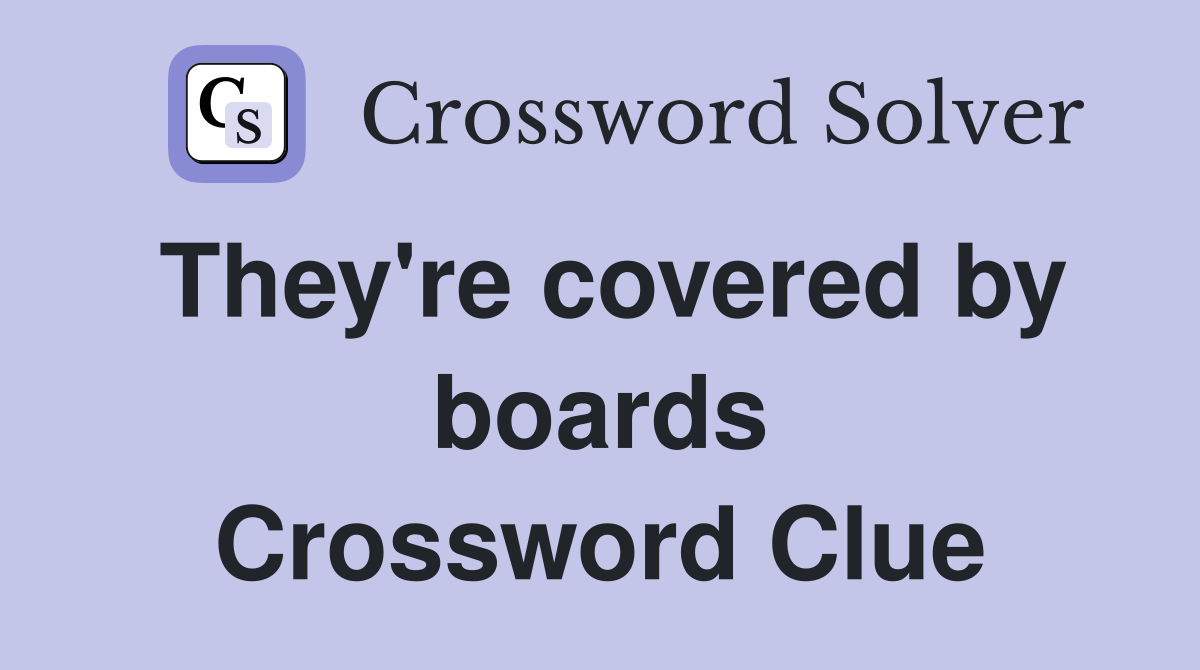 They're covered by boards Crossword Clue