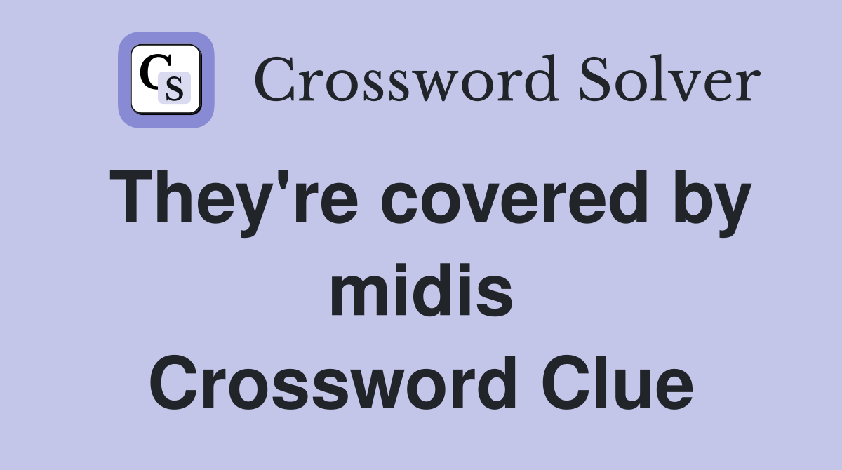 They're covered by midis Crossword Clue