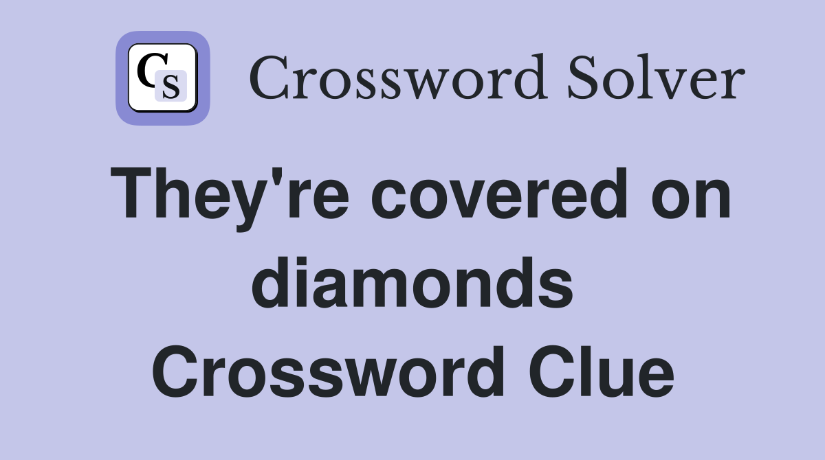They're covered on diamonds Crossword Clue