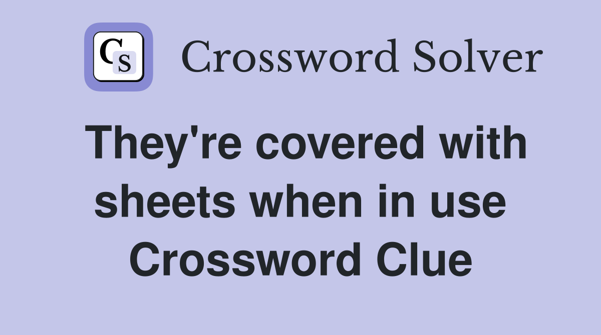 They're covered with sheets when in use Crossword Clue