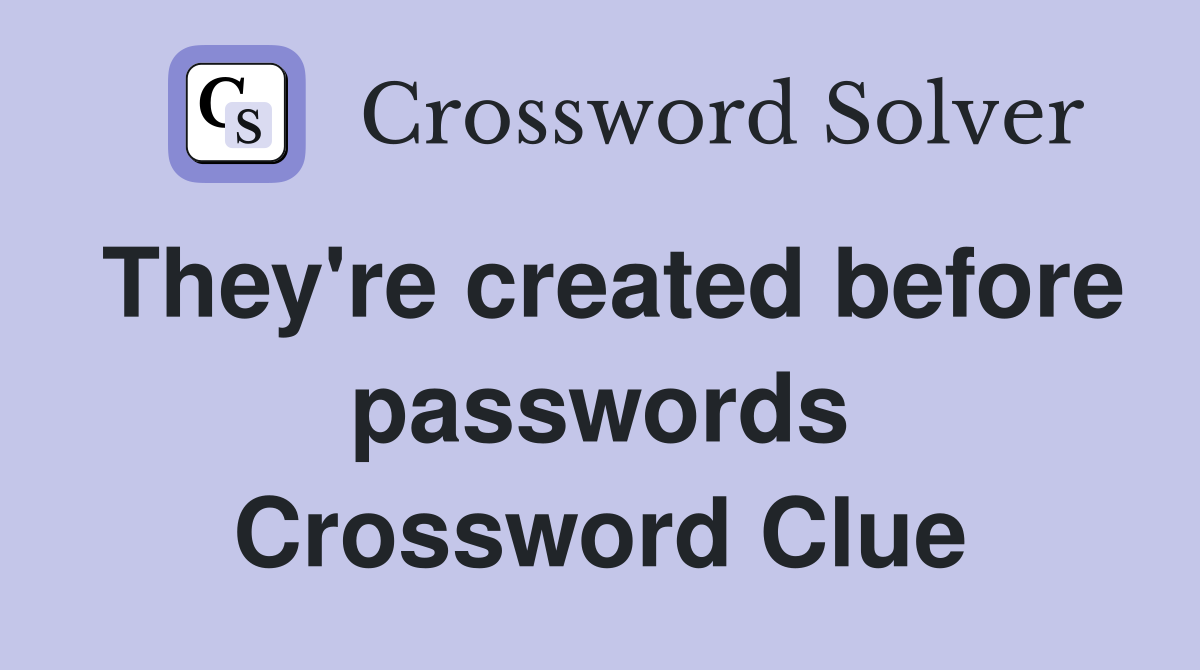 They're created before passwords Crossword Clue