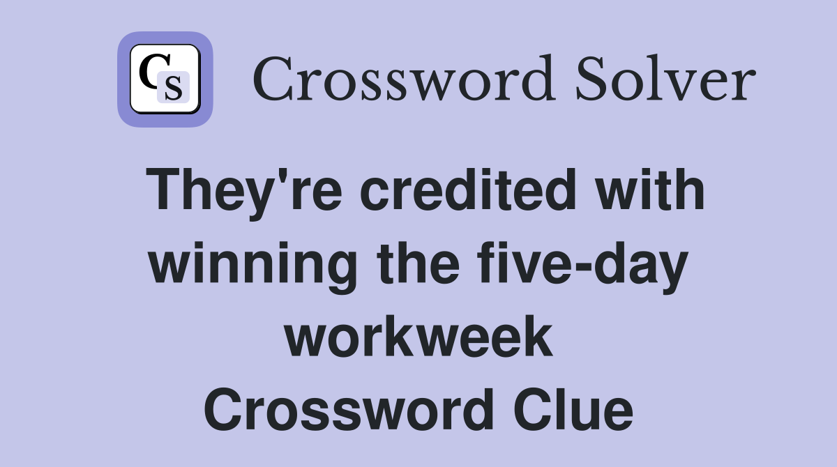 They're credited with winning the five-day workweek Crossword Clue