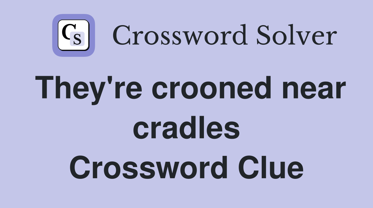 They're crooned near cradles Crossword Clue
