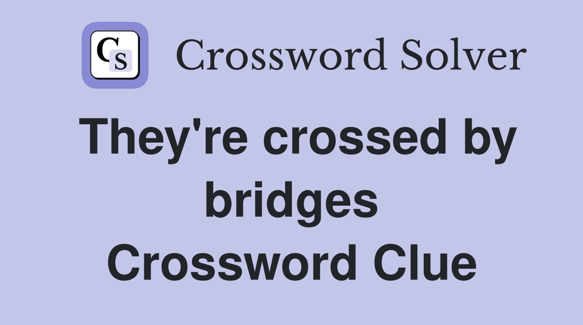 They're crossed by bridges Crossword Clue