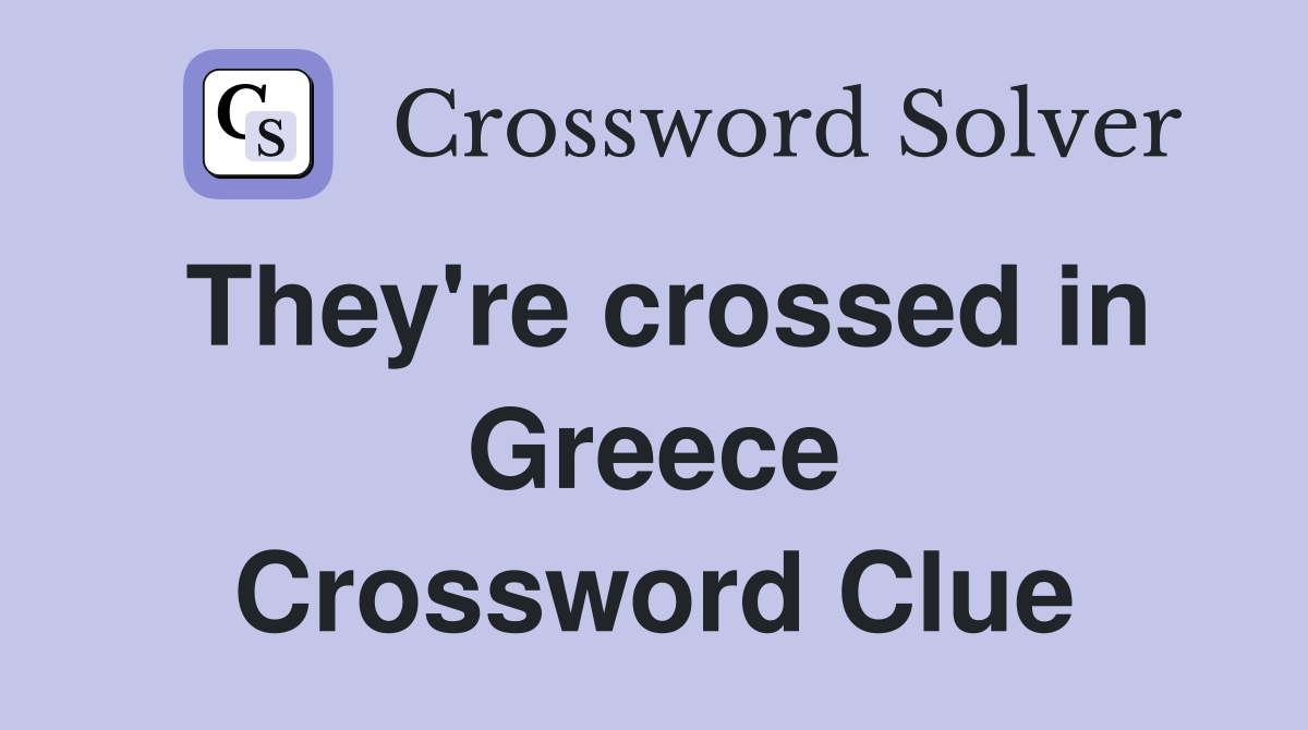 They're crossed in Greece Crossword Clue