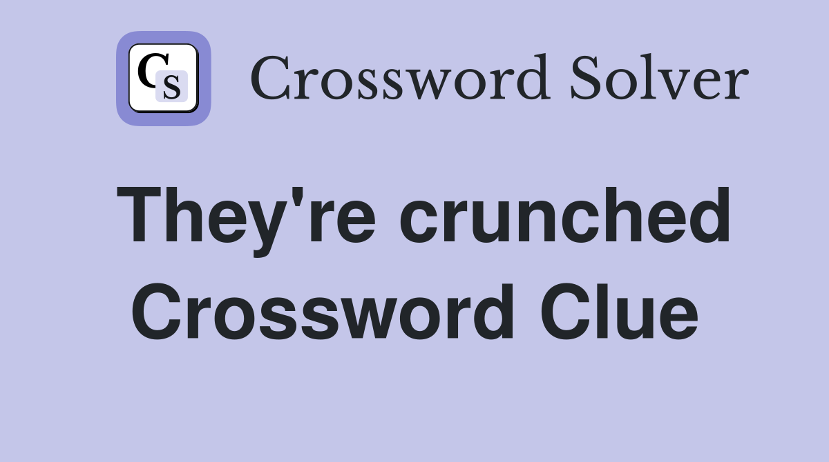 They're crunched Crossword Clue