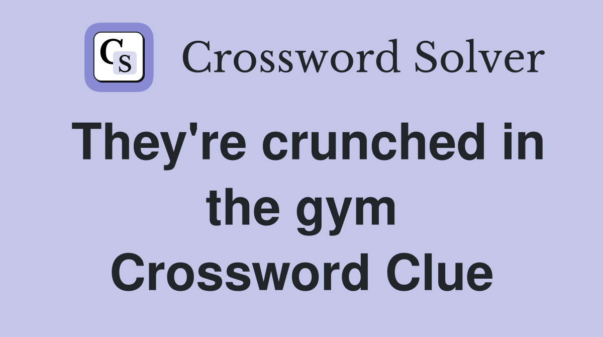 They're crunched in the gym Crossword Clue
