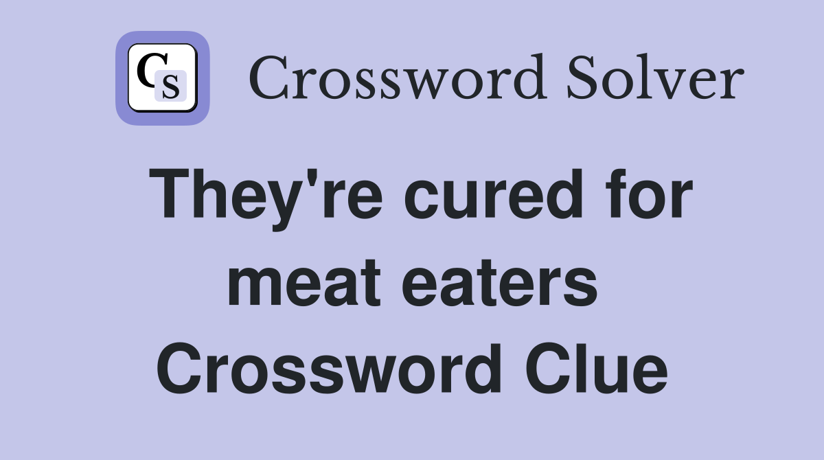 They're cured for meat eaters Crossword Clue