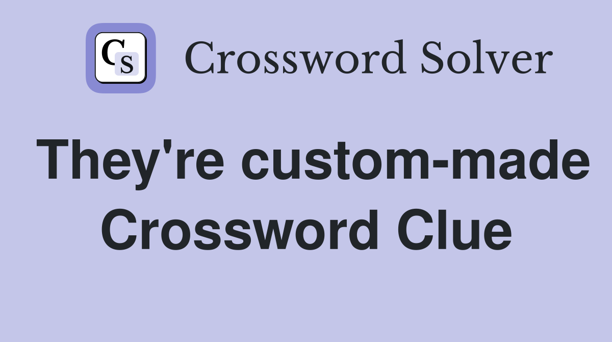 They're custom-made Crossword Clue