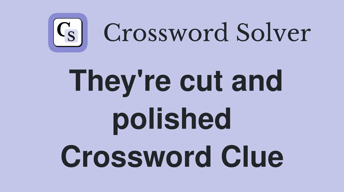 They're cut and polished Crossword Clue
