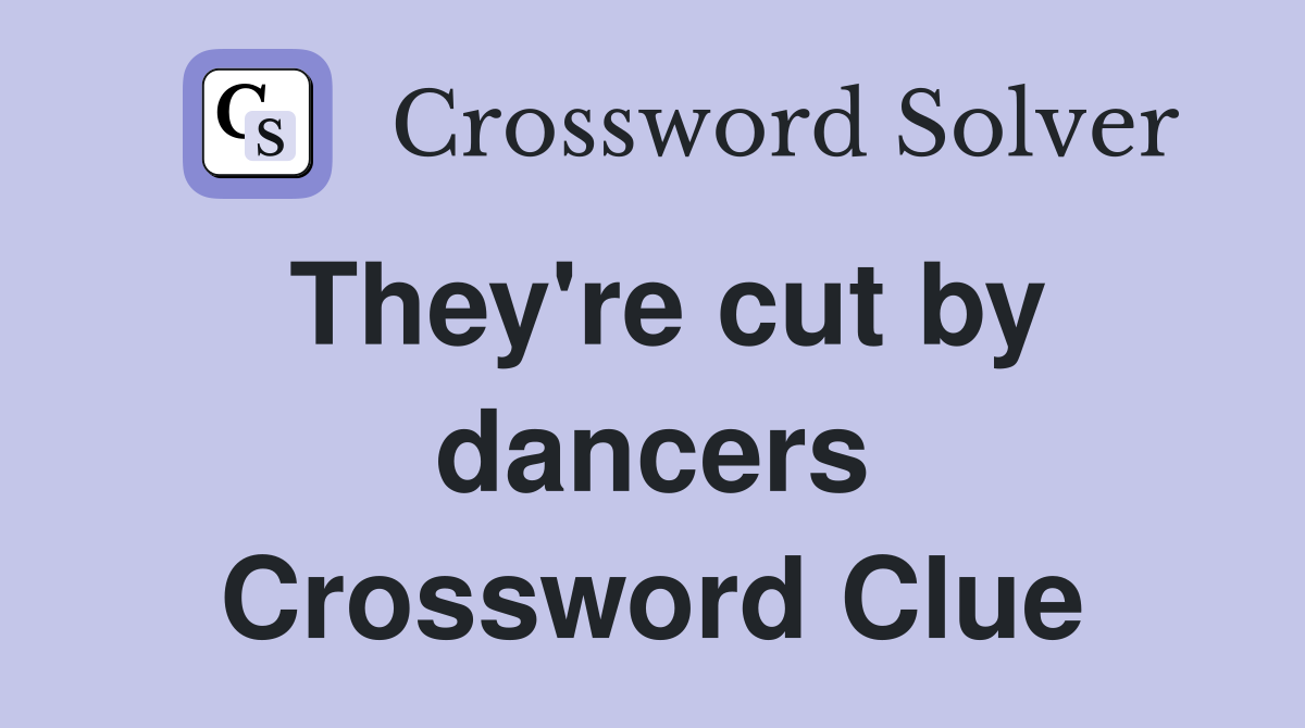 They're cut by dancers Crossword Clue