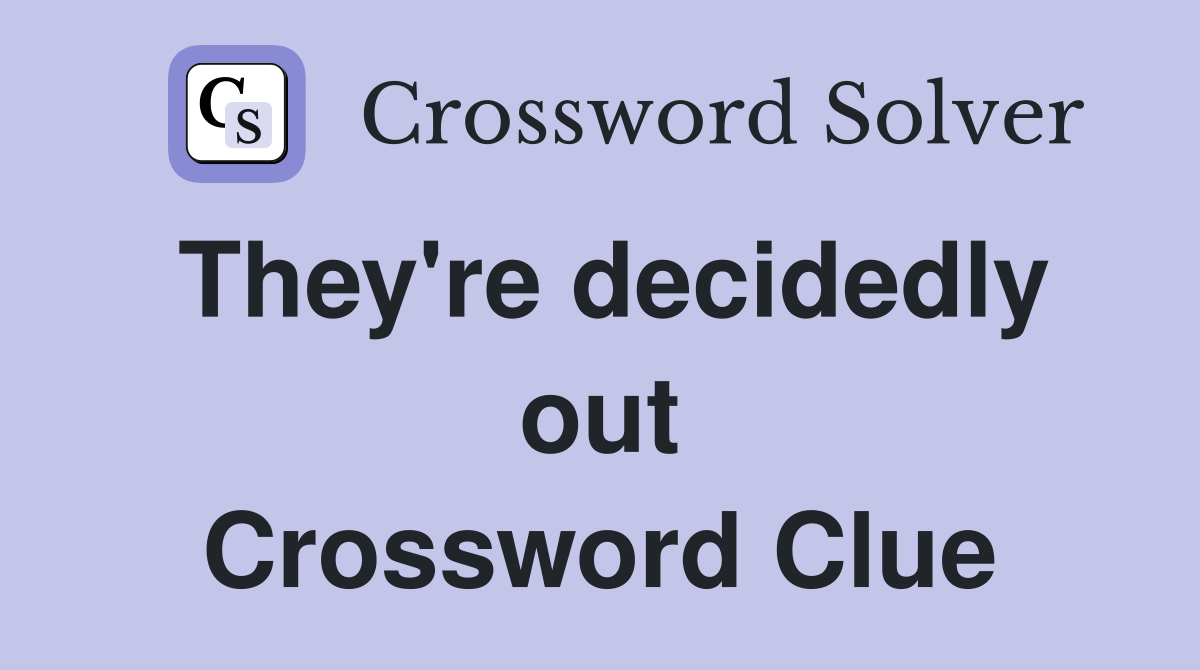 They're decidedly out Crossword Clue