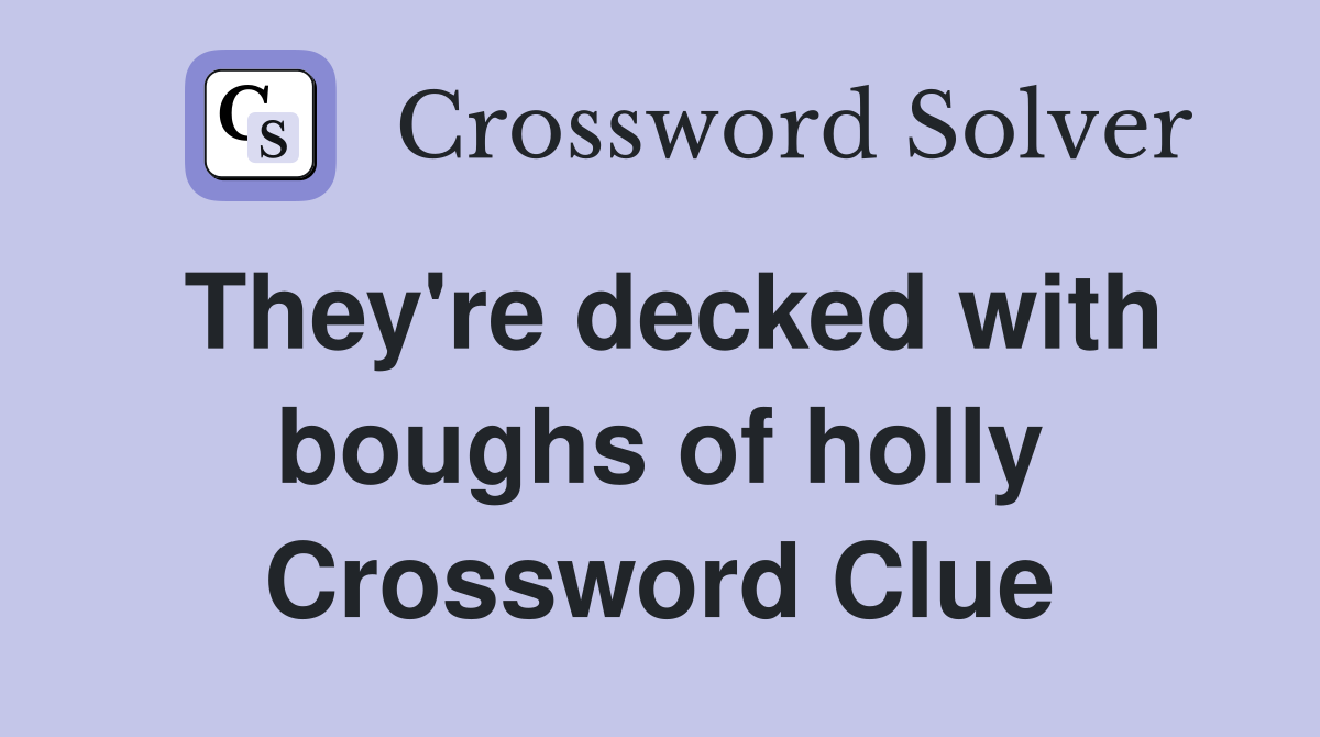They're decked with boughs of holly Crossword Clue