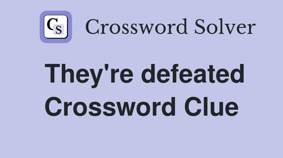 They're defeated Crossword Clue