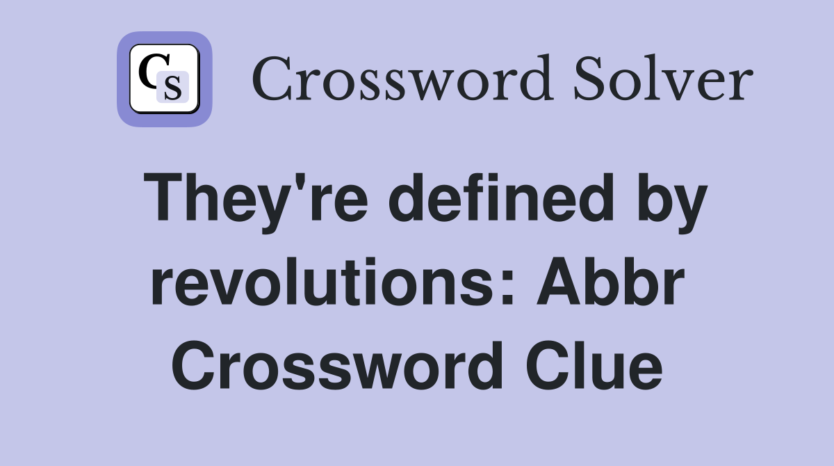 They're defined by revolutions: Abbr Crossword Clue