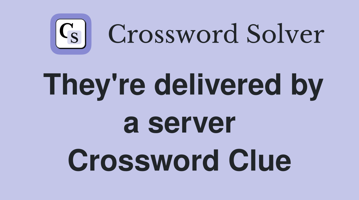 They're delivered by a server Crossword Clue