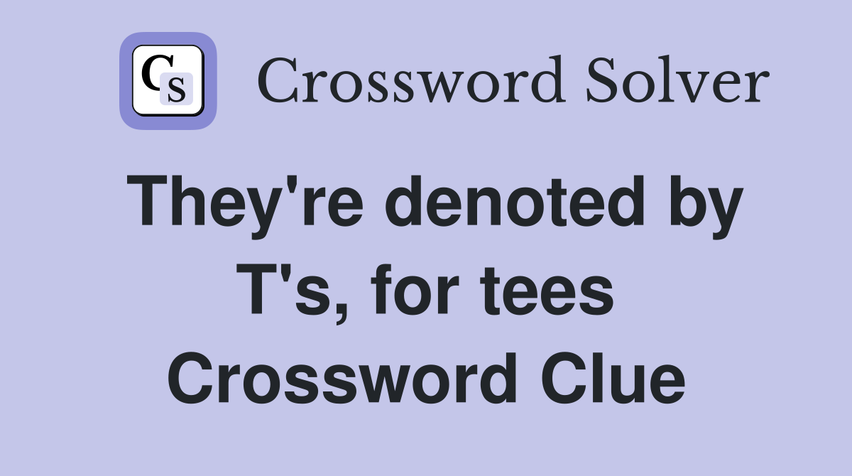 They're denoted by T's, for tees Crossword Clue